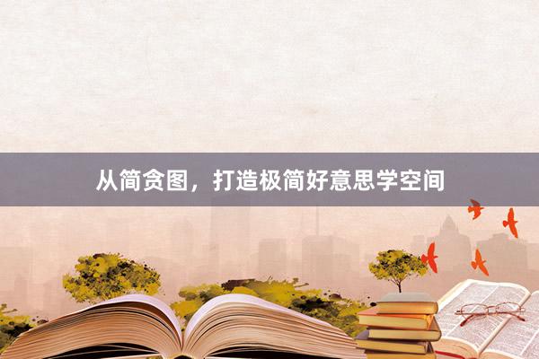 从简贪图，打造极简好意思学空间